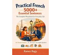Practical French 5000+ Essential Sentences The Complete Phrasebook for Everyday Life: 66 Themed Chapters A1 - B1 Level For English Speakers (French (Self-Study))