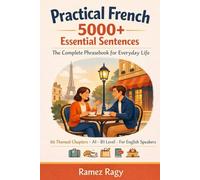 Practical French 5000+ Essential Sentences The Complete Phrasebook for Everyday Life: 66 Themed Chapters A1 - B1 Level For English Speakers (French (Self-Study))