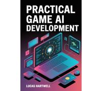 Practical Game AI Development: Designing Intelligent Behaviors, Decision Systems, and Adaptive Gameplay for Modern Games