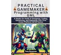 Practical GameMaker Programming with GML: A Hands-On Guide to Designing, Coding, Optimizing, and Deploying Your First Cross-Platform 2d/3d Games ... 3D): From WebGL to Cross-Platform C# Engines)
