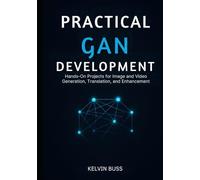 Practical GAN Development: Hands-On Projects for Image and video Generation, Translation, and Enhancement
