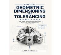 Practical Geometric Dimensioning and Tolerancing Handbook: GD&T Symbols, Datums, and Feature Control Frames Explained With ASME Y14.5-2018 Updates and Worked Examples.