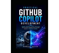 Practical GitHub Copilot Development: Design, Generate, Debug, Refactor, and Optimize Modern Applications Using AI-Assisted Coding