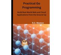 Practical Go Programming: Build Real-World Web and Cloud Applications from the Ground Up