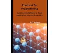 Practical Go Programming: Build Real-World Web and Cloud Applications from the Ground Up