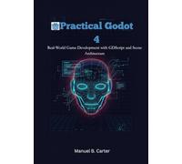 Practical Godot 4: Real-World Game Development with GDScript and Scene Architecture (The Complete Godot 4 Game Development Series)