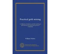 Practical gold-mining: A collection of statistics and data relating to gold-mining and gold-mining finance companies