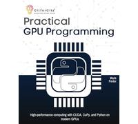 Practical GPU Programming: High-performance computing with CUDA, CuPy, and Python on modern GPUs