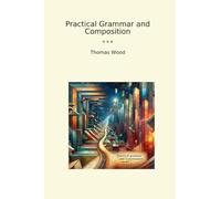Practical Grammar and Composition (Classic Books)