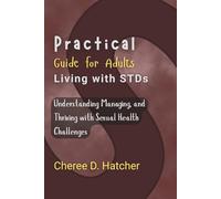 Practical Guide for Adults Living with STDs: Understanding Managing, and Thriving with Sexual Health Challenges