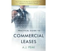Practical Guide to Commercial Leases: How to Secure the Best Terms and Protect Your Interests as a Landlord or Tenant
