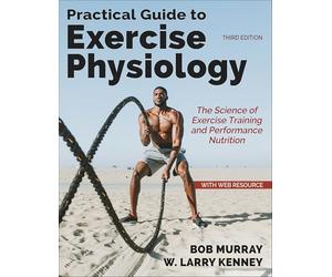 Practical Guide to Exercise Physiology: The Science of Exercise Training and Performance Nutrition
