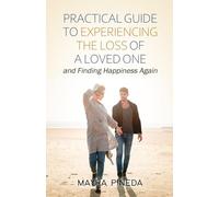 PRACTICAL GUIDE TO EXPERIENCING THE LOSS OF A LOVED ONE: And Finding Happiness Again