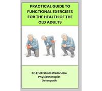 Practical guide to functional exercises for the health of the Old Adults (Practical Guide To Exercises)