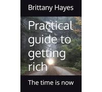 Practical guide to getting rich: The time is now