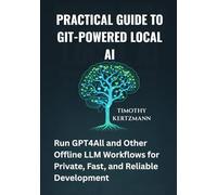 Practical Guide to Git-Powered Local AI: Run GPT4All and Other Offline LLM Workflows for Private, Fast, and Reliable Development
