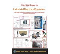 Practical Guide to Industrial Electrical Systems: From Power Distribution and Motor Control to PLC Programming and Panel Commissioning