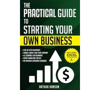 Practical Guide to Starting Your Own Business: Step-by-Step Blueprint to Launch, Grow & Run Your First Company with No Previous Experience. With LLC Guidance for Beginners
