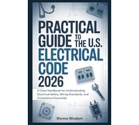 Practical Guide to the U.S. Electrical Code 2026: A Clear Handbook for Understanding Electrical Safety, Wiring Standards, and Compliance Essentials