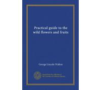 Practical guide to the wild flowers and fruits