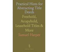 Practical Hints for Abstracting Title Deeds: Freehold, Acopyhold, Leasehold Titles & More