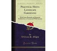 Practical Hints Landscape Gardening (Classic Reprint): With Some Remarks on Domestic Architecture as Connected With Scenery: With Some Remarks on ... as Connected with Scenery (Classic Reprint)