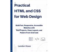 Practical HTML and CSS for Web Design: Build Fast, Responsive, Accessible Websites with Real Projects, Clean Layouts, and Modern Front-End Code