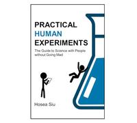 Practical Human Experiments: The Guide to Science with People without Going Mad