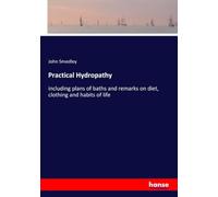 Practical Hydropathy: including plans of baths and remarks on diet, clothing and habits of life