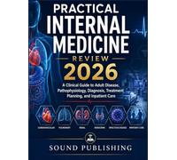 Practical Internal Medicine Review 2026: A Clinical Guide to Adult Disease, Pathophysiology, Diagnosis, Treatment Planning, and Inpatient Care
