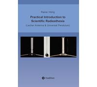 Practical Introduction to Scientific Radiesthesia: (Lecher Antenna & Universal Pendulum)