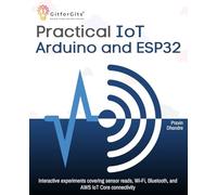 Practical IoT using Arduino and ESP32: Interactive experiments covering sensor reads, Wi-Fi, Bluetooth, and AWS IoT Core connectivity