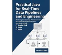 Practical Java for Real-Time Data Pipelines and engineering: Mastering Low-Latency Data Streaming and Event-Driven Microservices with apache Flink, Kafka, and redis