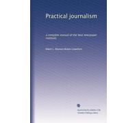 Practical journalism: a complete manual of the best newspaper methods