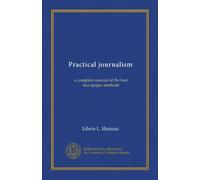 Practical journalism: a complete manual of the best newspaper methods
