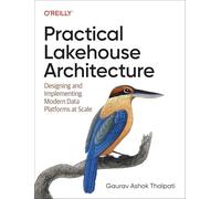 Practical Lakehouse Architecture: Designing and Implementing Modern Data Platforms at Scale