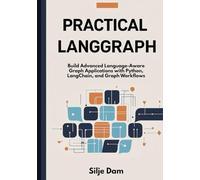 Practical LangGraph: Build Advanced Language-Aware Graph Applications with Python, LangChain, and Graph Workflows