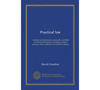 Practical law: a treatise on business law especially compiled for schools that teach accounting, business practise, office methods, and kindred subjects