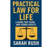 Practical Law for Life: A Guide for Teens and Young Adults