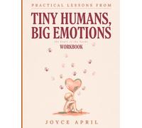 Practical Lessons From Tiny Humans, Big Emotions: The Heart Of The Books