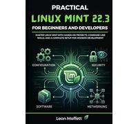 Practical Linux Mint 22.3 for Beginners and Developers: Master Linux Mint with Hands-On Projects, Command Line Skills, and a Complete Setup for Modern Development