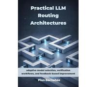 Practical LLM Routing Architectures: Adaptive model selection, verification workflows, and feedback-based improvement.