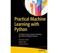 Practical Machine Learning with Python: A Problem-Solver’s Guide to Building Real-World Intelligent Systems