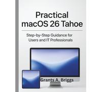 Practical macOS 26 Tahoe: Step-by-Step Guidance for Users and IT Professionals