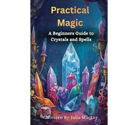 Practical Magic: A Beginners Guide to Crystals and Spells (Whispers from the Witching Hour)