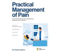 PRACTICAL MANAGEMENT OF PAIN: A COMPREHENSIVE GUIDE TO MECHANISMS DIAGNOSIS, AND TREATMENT