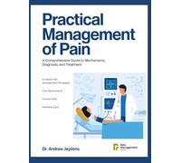 PRACTICAL MANAGEMENT OF PAIN: A COMPREHENSIVE GUIDE TO MECHANISMS DIAGNOSIS, AND TREATMENT