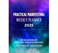 Practical Manifesting Weekly Planner 2025: Master Law of Attraction: Achieve Your Dreams with Step-by-Step Daily Guidance for Success and Personal ... Gratitude, Inspired Actions, and Affirmations