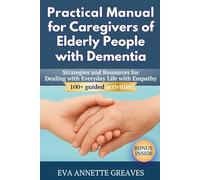 PRACTICAL MANUAL FOR CAREGIVERS OF ELDERLY PEOPLE WITH DEMENTIA: Strategies and resources for dealing with everyday life with empathy