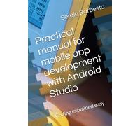 Practical manual for mobile app development with Android Studio: Coding explained easy (Step-by-Step Developer Guides)